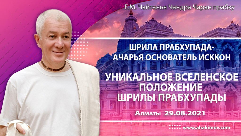 2021.08.29, Алматы. Шрила Прабхупада – ачарья–основатель ИСККОН, Уникальное вселенское положение Шрилы Прабхупады