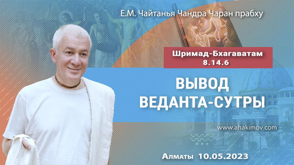 2023.05.10, Алматы, Шримад-Бхагаватам 8.14.6, Вывод Веданта-сутры