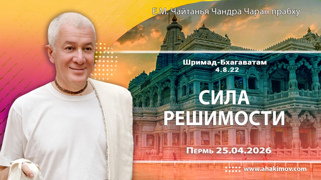 2026.04.25, Пермь, Шримад–Бхагаватам, 4.8.22, Сила решимости