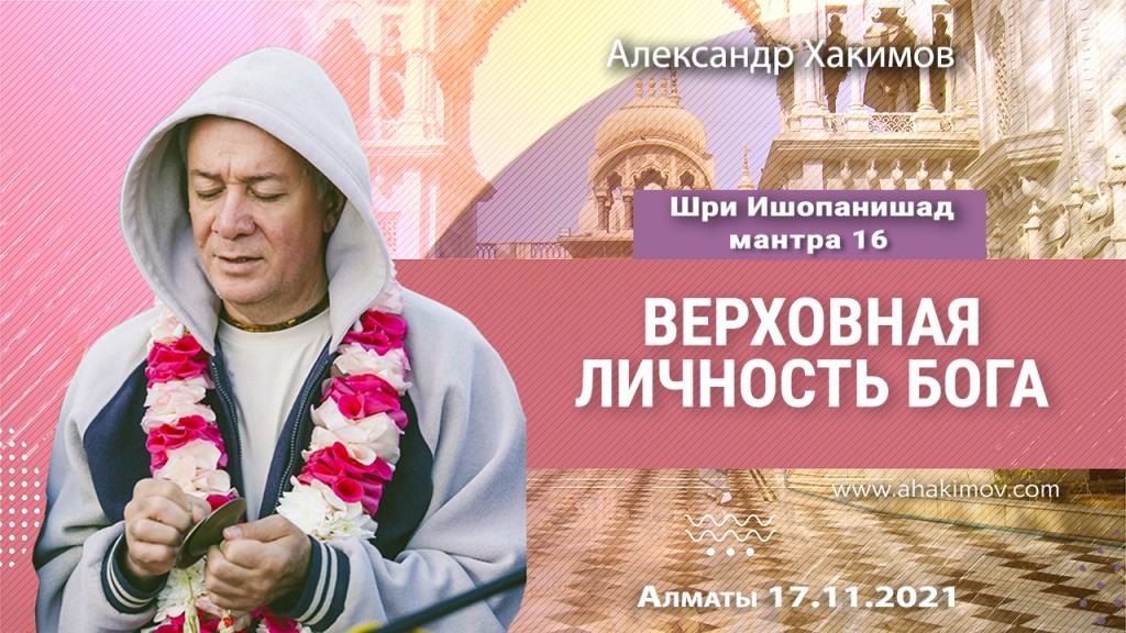 2021.11.17, Алматы, Вебинар по "Шри Ишопанишад", Часть 23, Мантра 16, Верховная Личность Бога