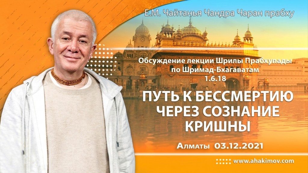 2021.12.03, Алматы, Обсуждение лекции Шрилы Прабхупады по Шримад-Бхагаватам 1.6.18, Путь к бессмертию через сознание Кришны