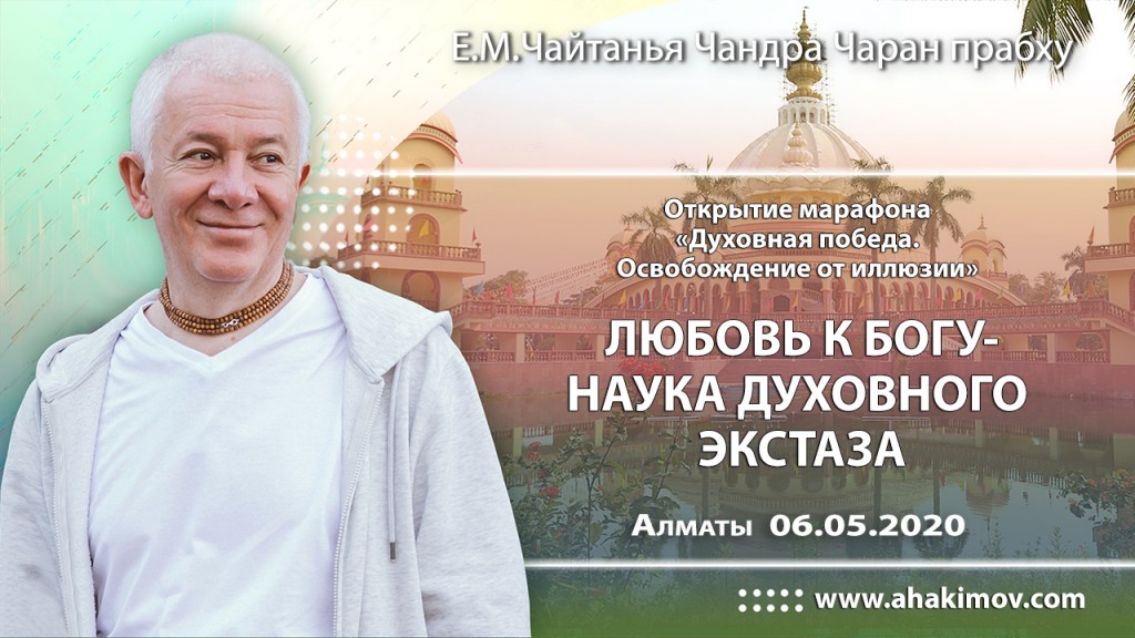 2020.05.06, Алматы, Открытие марафона "Духовная Победа. Освобождение от иллюзии", Любовь к Богу – наука духовного экстаза