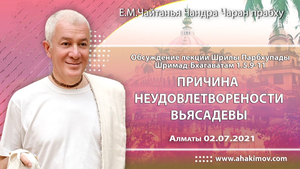 2021.07.02, Алматы, обсуждение лекции Шрилы Прабхупады по Шримад-Бхагаватам, 1.5.9–11, Причина неудовлетворенности Вьясадевы