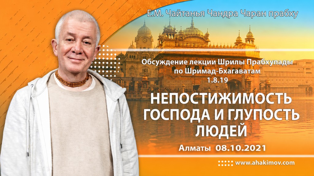 2021.10.08, Алматы, Обсуждение лекции Шрилы Прабхупады по Шримад-Бхагаватам 1.8.19, Непостижимость Господа и глупость людей