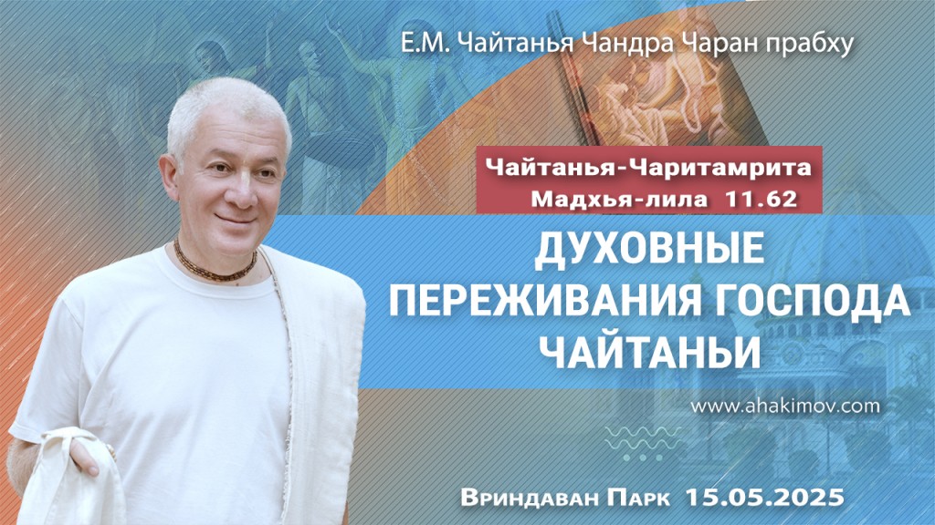 2025.05.15, Вриндаван Парк. «Чайтанья-Чаритамрита», Мадхья-лила 11.62, «Духовные переживания Господа Чайтаньи»