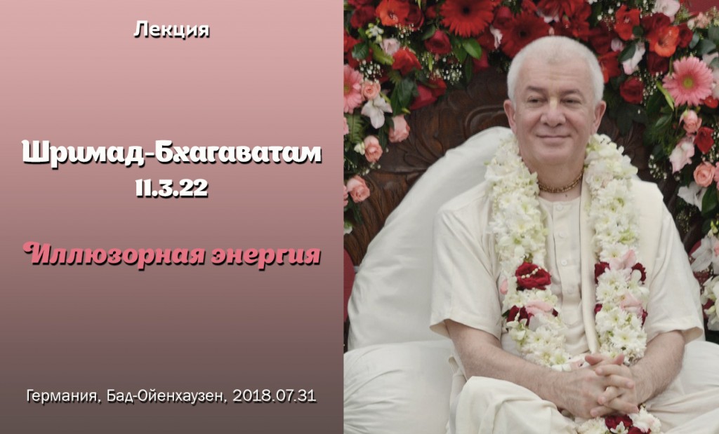 Добавлена лекция "Иллюзорная энергия" по книге "Шримад-Бхагаватам" песнь 11, глава 3, стих 22, которая состоялась 31 июля 2018 года в  Бад-Ойенхаузен (Германия)