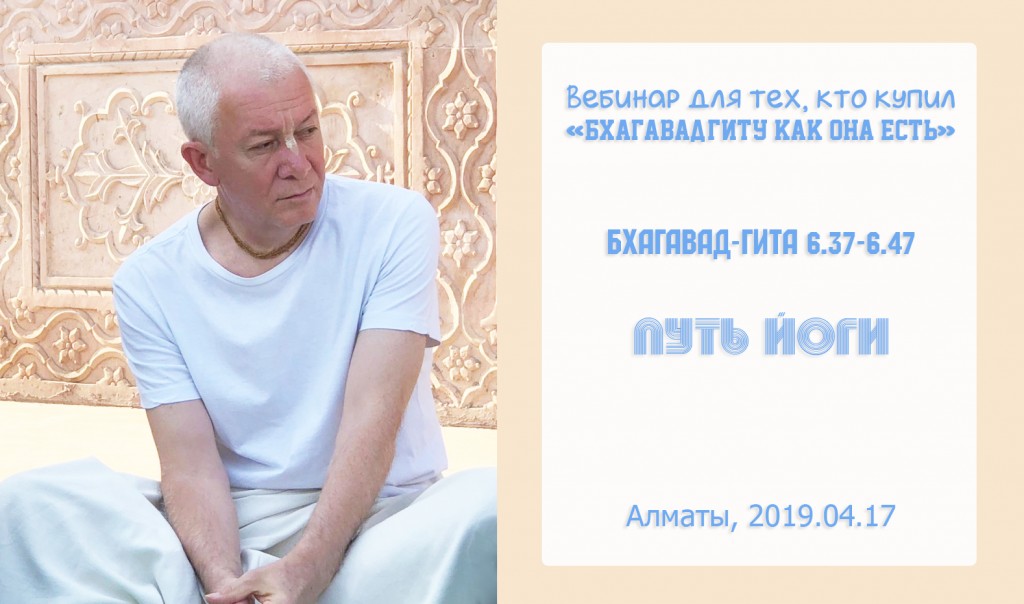 Добавлен Вебинар для тех, кто купил "Бхагавад-гиту как она есть" (тексты 6.37-6.47) на тему "Путь йоги", который состоялся 17 апреля 2019 года в Алматы