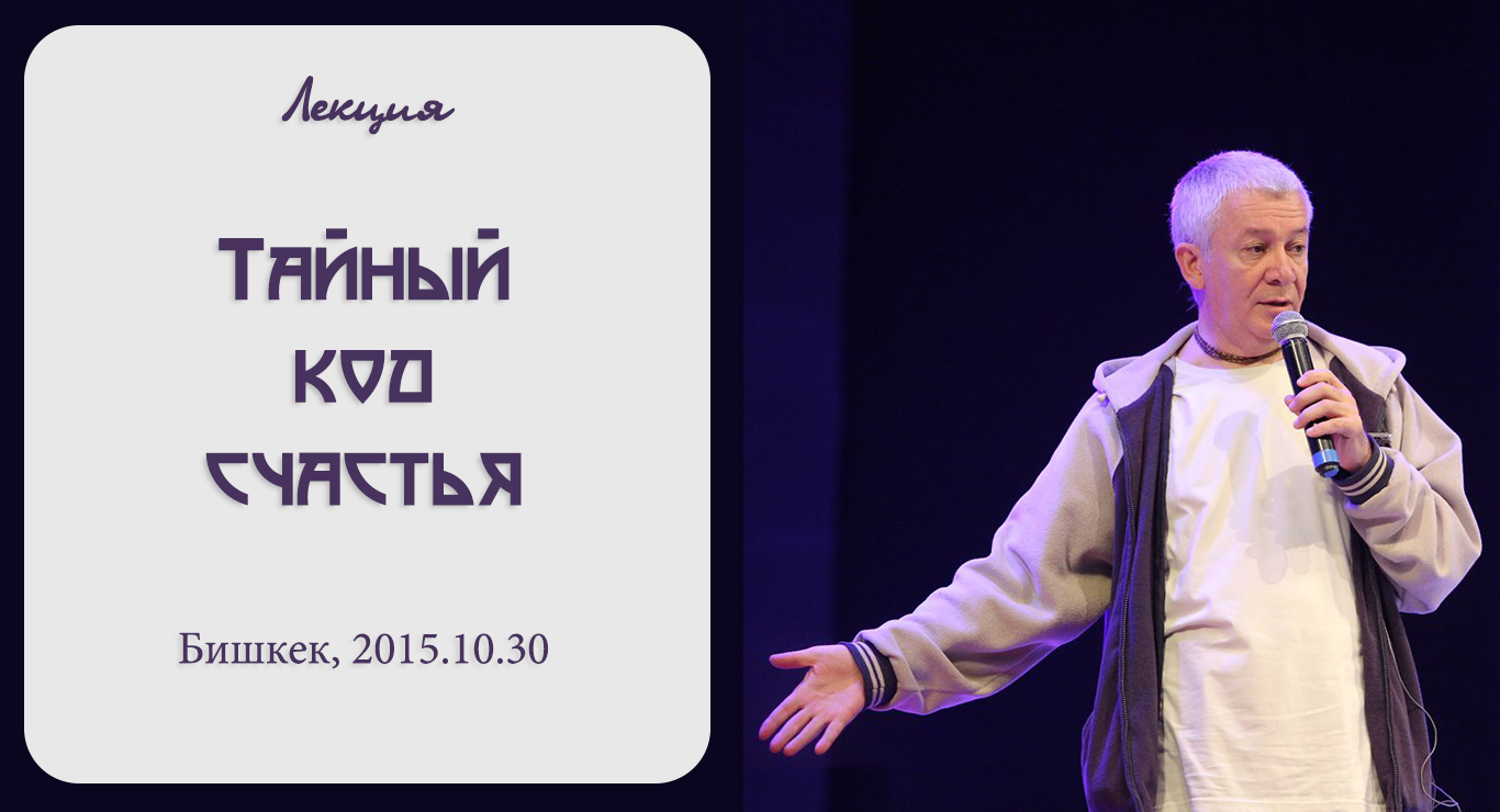 Добавлены аудио и видео материалы лекции «Тайный код счастья», которая проходила 30 октября 2015 г. в Бишкеке Добавлены аудио и видео материалы лекции «Тайный код счастья», которая проходила 30 октября 2015 г. в Бишкеке