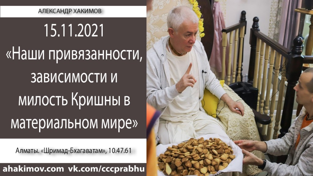 Добавлена лекция "Наши привязанности, зависимости и милость Кришны в материальном мире" по книге "Шримад-Бхагаватам" песнь 10, глава 47, стих 61, которая состоялась в Алмты 15 ноября 2021 года Добавлена лекция "Наши привязанности, зависимости и милость Кришны в материальном мире" по книге "Шримад-Бхагаватам" песнь 10, глава 47, стих 61, которая состоялась в Алмты 15 ноября 2021 года