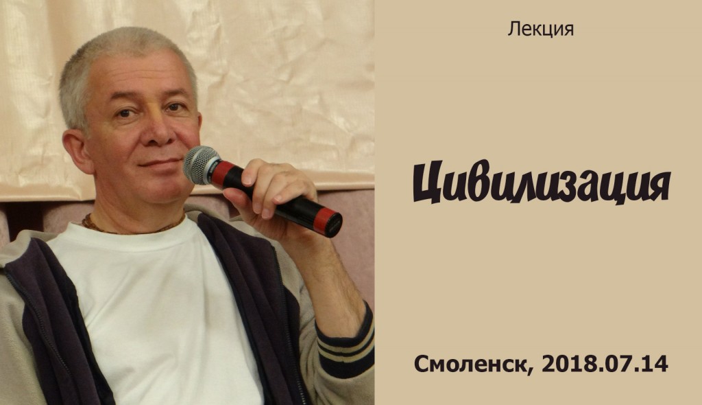 Добавлена лекция "Цивилизация", которая состоялась в Смоленске 14 июля 2018 года Добавлена лекция "Цивилизация", которая состоялась в Смоленске 14 июля 2018 года