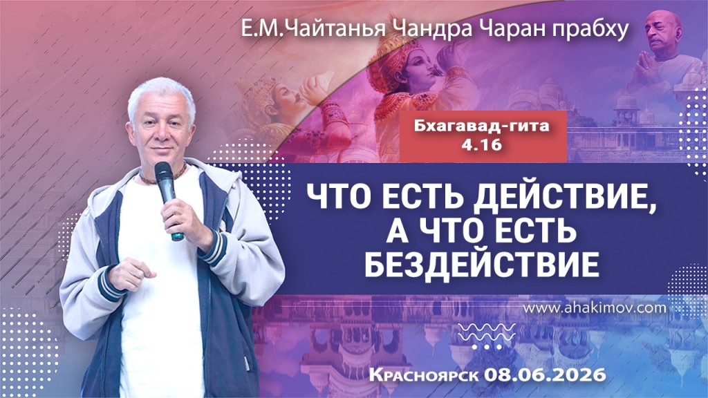 Добавлена лекция «Что есть действие, а что есть бездействие» по книге «Бхагават-гита», глава 4, стих 16, которая состоялась в Красноярске 8 июня 2026 года