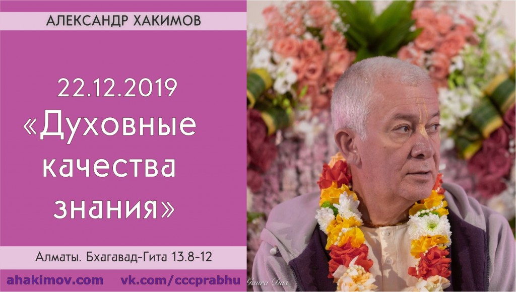 Добавлена лекция "Духовные качества знания" по книге "Бхагавад-гита" глава 13, стихи 8-12, которая состоялась в Алматы 22 декабря 2019 года