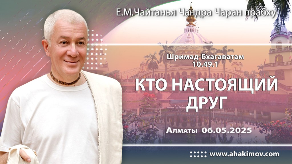 Добавлена лекция «Кто настоящий друг», по книге «Шримад–Бхагаватам», песнь 10, глава 49, стихи 1-2, которая состоялась в Алматы 6 мая 2025 года Добавлена лекция «Кто настоящий друг», по книге «Шримад–Бхагаватам», песнь 10, глава 49, стихи 1-2, которая состоялась в Алматы 6 мая 2025 года