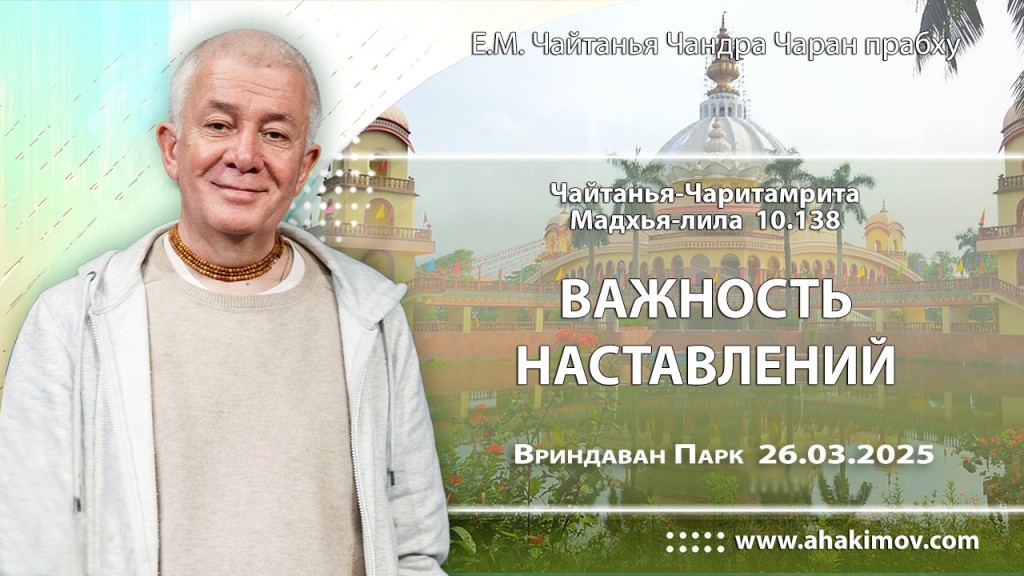 Добавлена лекция «Важность наставлений» по книге «Чайтанья-Чаритамрита», Мадхья-лила, глава 10, стих 138, которая состоялась во Вриндаван Парке 26 марта 2025 года