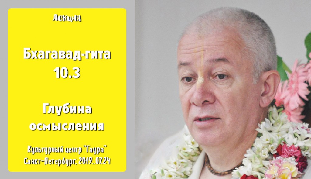 Добавлена лекция "Глубина осмысления" по книге "Бхагавад-гита " глава 10 стих 3, которая состоялась в Санкт-Петербурге 24 июля 2019 года