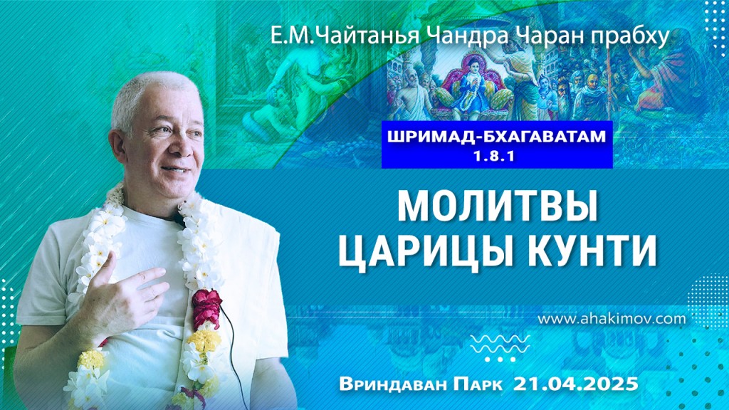 Добавлена лекция «Молитвы царицы Кунти» по книге «Шримад-Бхагаватам», песнь 1, глава 8, стих 1, которая состоялась во Вриндаван Парке 21 апреля 2025 года