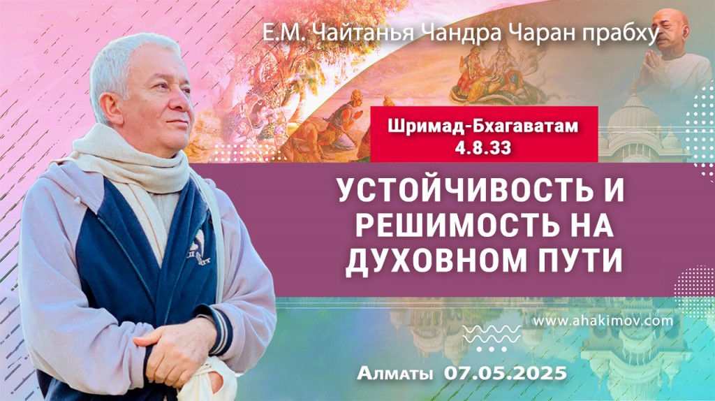 Добавлена лекция «Решимость» по книге «Шримад-Бхагаватам», песнь 4, глава 8, стих 33, которая состоялась в Алматы 7 мая 2025 года