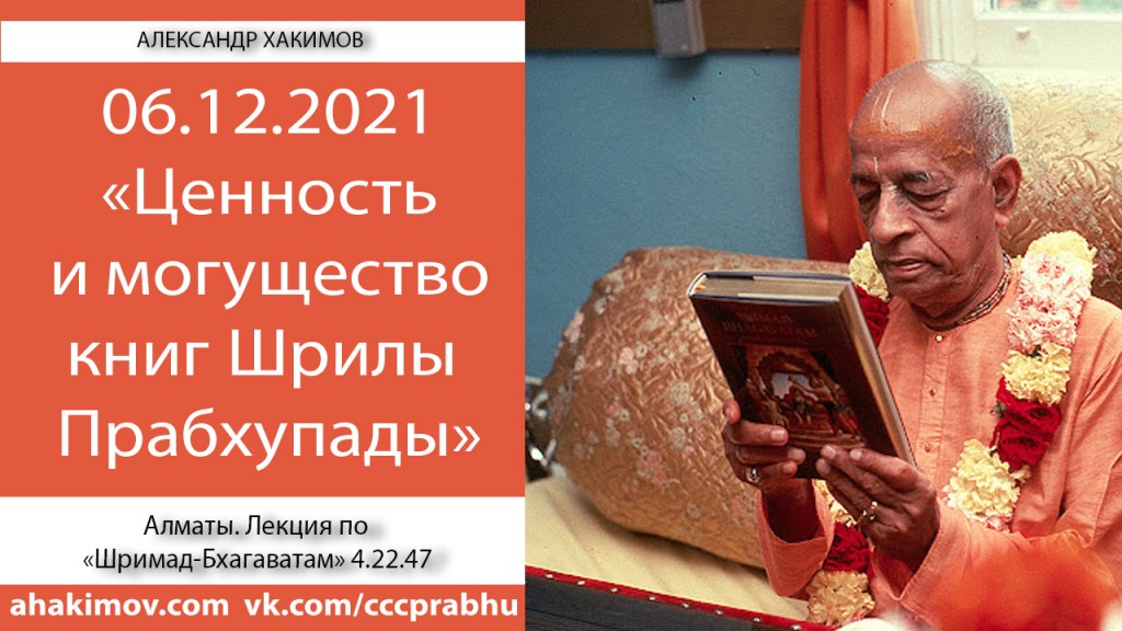 Добавлена лекция "Ценность и могущество книг Шрилы Прабхупады" по книге "Шримад-Бхагаватам", песнь 4, глава 22, стих 47, которая состоялась в Алматы 6 декабря 2021 года