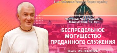 Добавлена лекция «Беспредельное могущество преданного служения», по книге «Чайтанья-Чаритамрита», Мадхья–лила, глава 19, стих 45, которая состоялась на Гуру-крипе в Омске 25 марта 2026 года