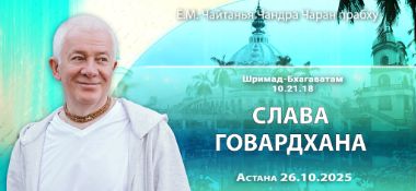 Добавлена лекция «Слава Говардхана» по книге «Шримад-Бхагаватам», песнь 10, глава 21, стих 18, которая состоялась в Астане 26 октября 2025 года