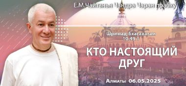 Добавлена лекция «Кто настоящий друг», по книге «Шримад–Бхагаватам», песнь 10, глава 49, стихи 1-2, которая состоялась в Алматы 6 мая 2025 года